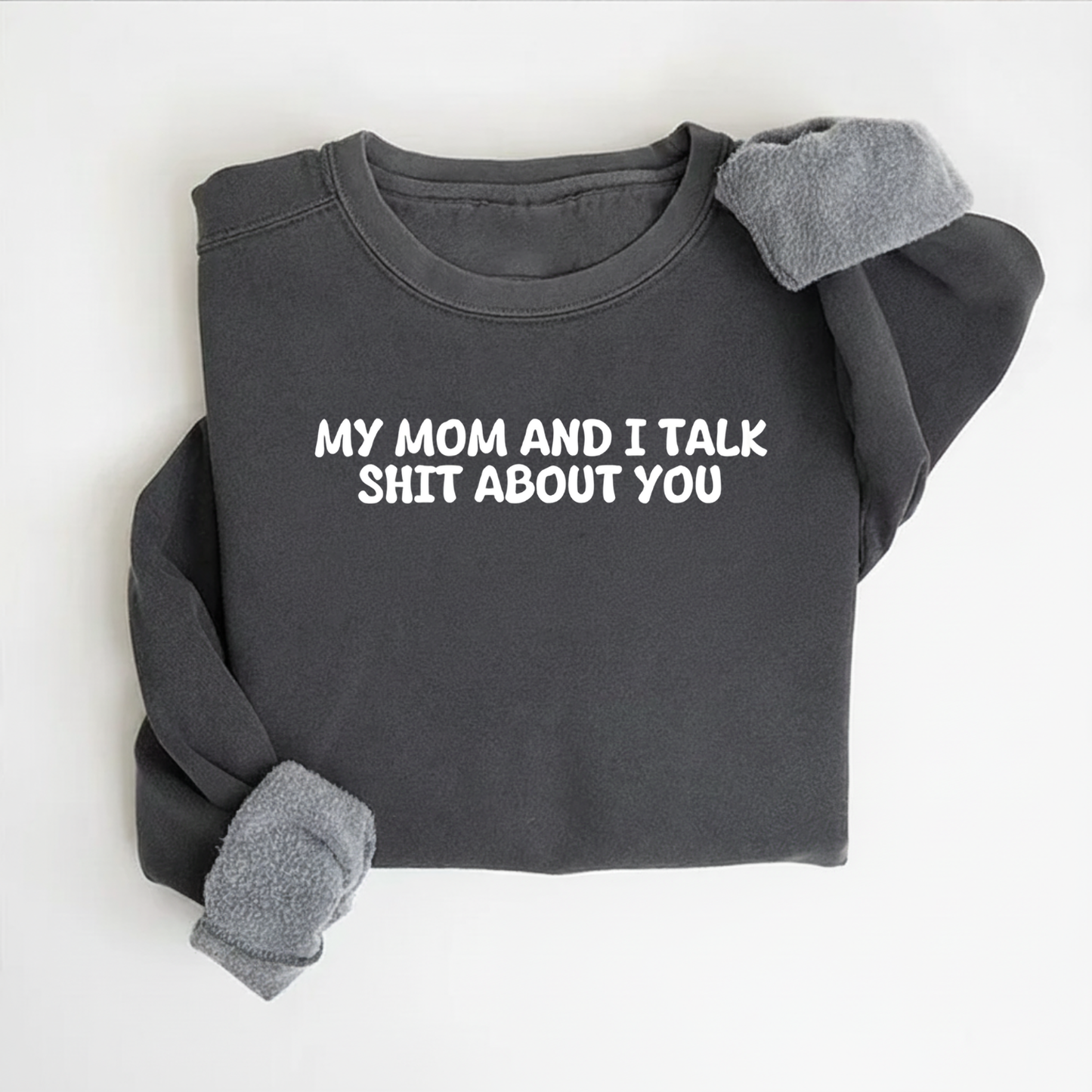 My Mom And I Talk Shit About You" Sweatshirt